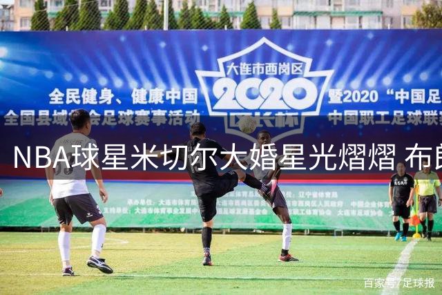 NBA球星米切尔大婚星光熠熠 布朗阿德巴约现身祝福